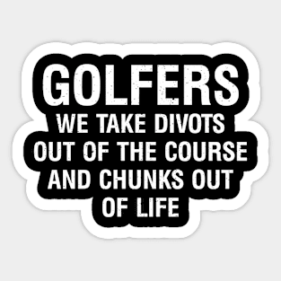 Golfers We take divots out of the course Sticker